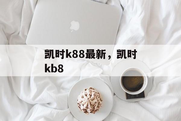 凯时k88最新，凯时kb8