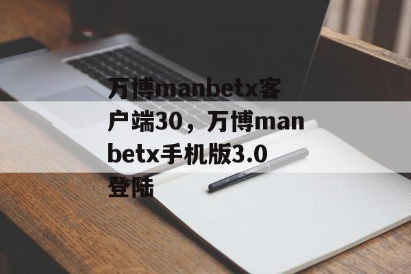 万博manbetx客户端30，万博manbetx手机版3.0登陆