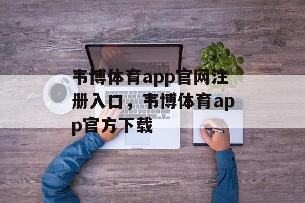 韦博体育app官网注册入口，韦博体育app官方下载