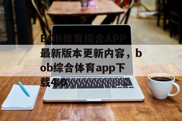 BOB体育综合APP最新版本更新内容，bob综合体育app下载4.0