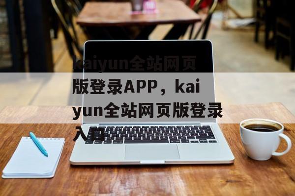 kaiyun全站网页版登录APP，kaiyun全站网页版登录入口